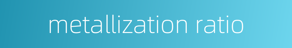metallization ratio的同义词
