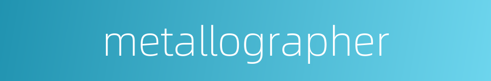 metallographer的同义词