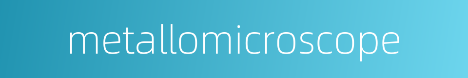 metallomicroscope的同义词