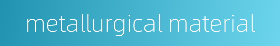metallurgical material的同义词