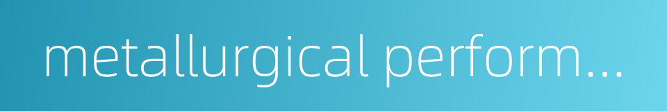 metallurgical performance的同义词