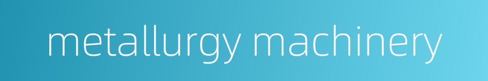 metallurgy machinery的同义词