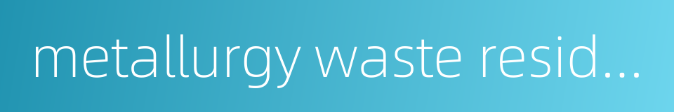 metallurgy waste residue的同义词