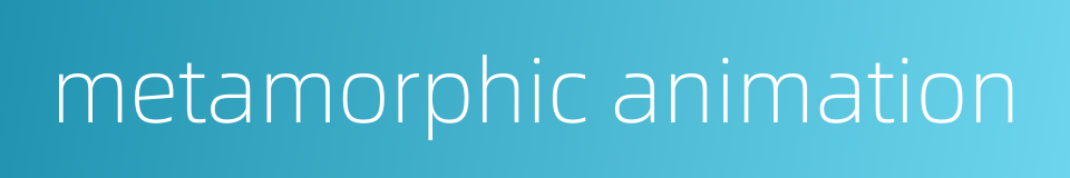 metamorphic animation的同义词