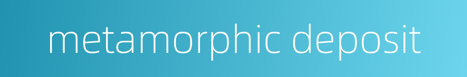 metamorphic deposit的同义词