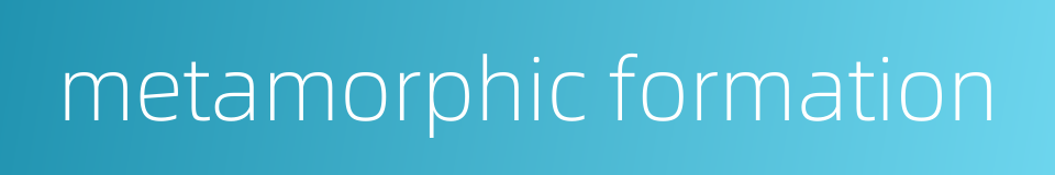metamorphic formation的同义词