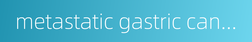 metastatic gastric cancer的同义词