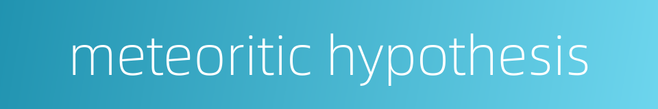 meteoritic hypothesis的同义词