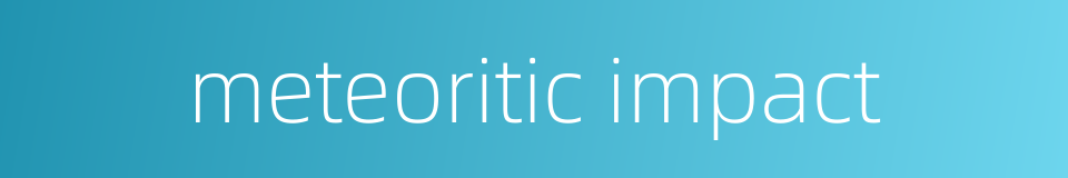 meteoritic impact的同义词