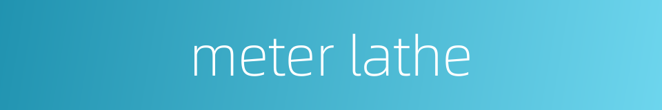 meter lathe的同义词