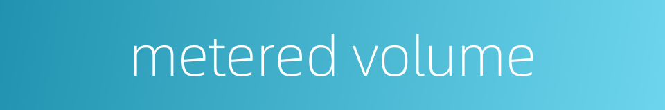 metered volume的同义词