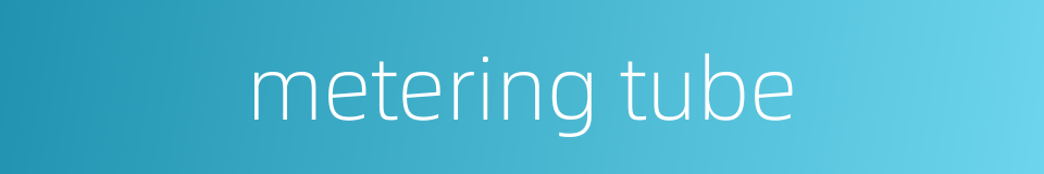 metering tube的同义词