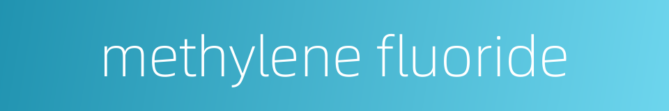 methylene fluoride的同义词