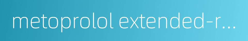 metoprolol extended-release tablet的同义词