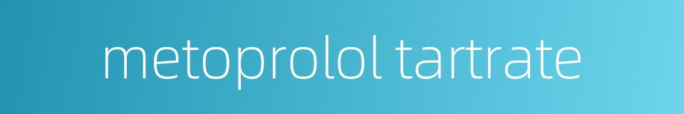 metoprolol tartrate的同义词