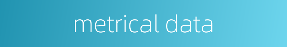 metrical data的同义词