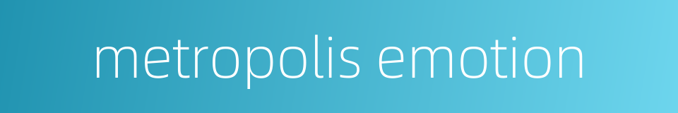metropolis emotion的同义词
