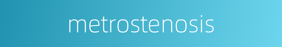 metrostenosis的同义词