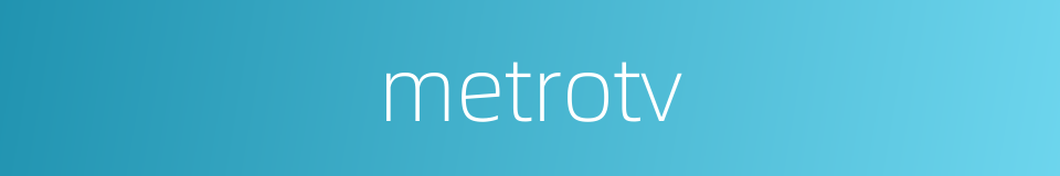 metrotv的同义词