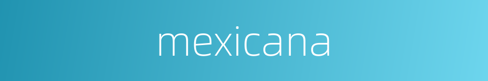 mexicana的同义词