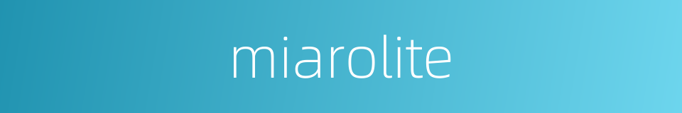 miarolite的同义词