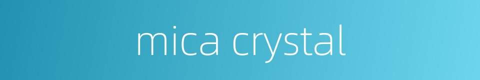 mica crystal的同义词
