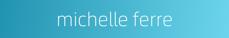 michelle ferre的同义词