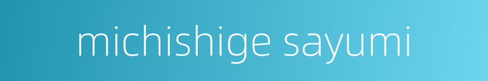 michishige sayumi的同义词
