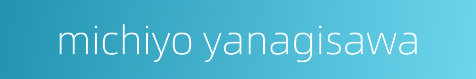 michiyo yanagisawa的同义词