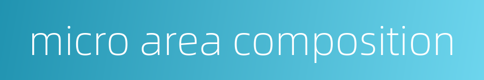 micro area composition的同义词