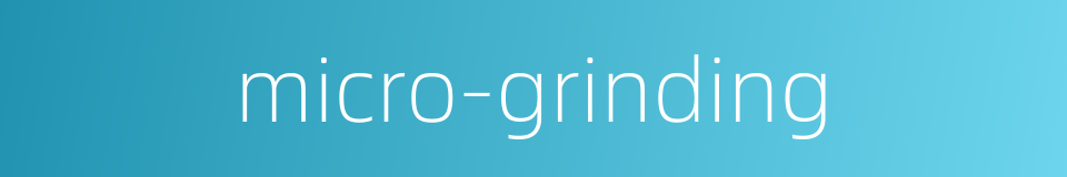 micro-grinding的同义词