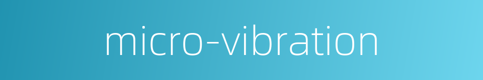 micro-vibration的同义词