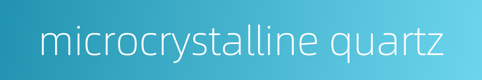 microcrystalline quartz的同义词