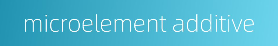 microelement additive的同义词