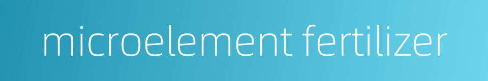 microelement fertilizer的同义词