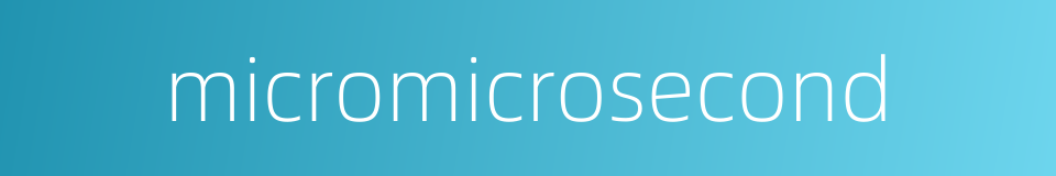 micromicrosecond的同义词