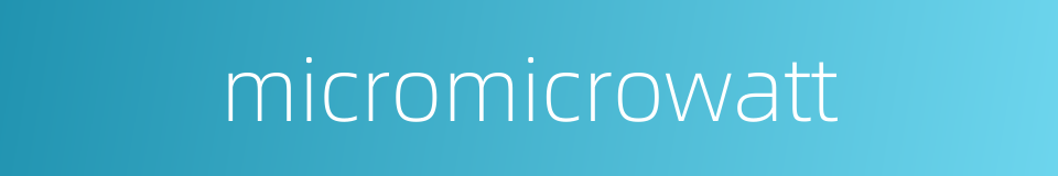 micromicrowatt的同义词