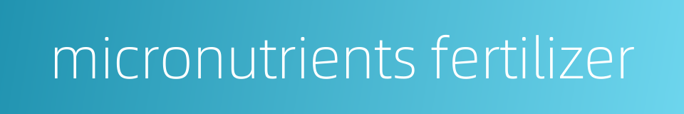 micronutrients fertilizer的同义词
