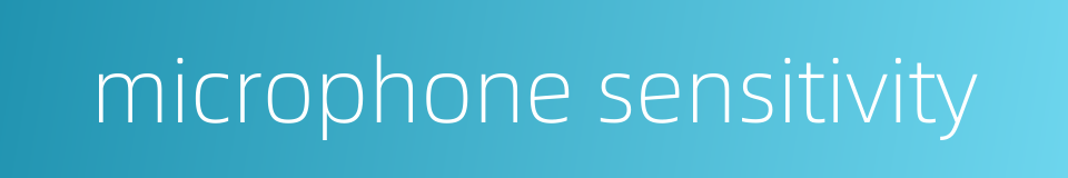 microphone sensitivity的同义词