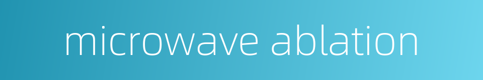 microwave ablation的同义词