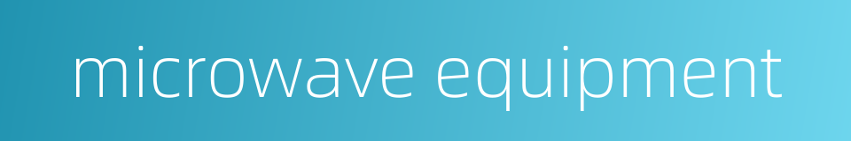 microwave equipment的同义词