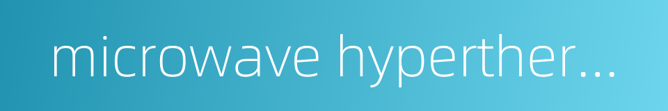 microwave hyperthermia的同义词
