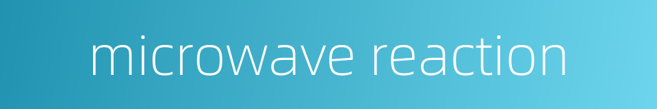 microwave reaction的同义词