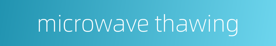 microwave thawing的同义词