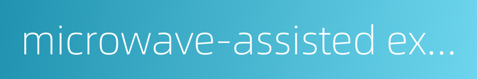 microwave-assisted extraction的同义词