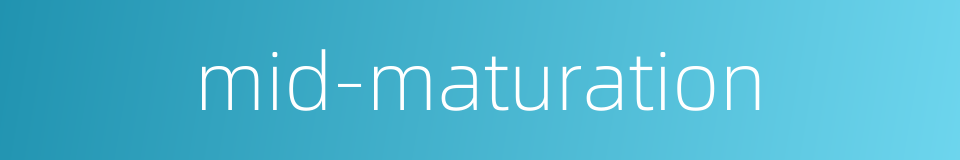 mid-maturation的同义词