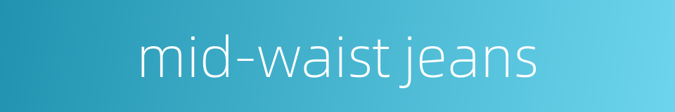 mid-waist jeans的同义词