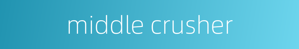 middle crusher的同义词