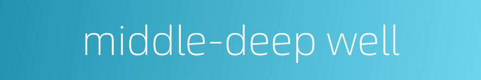 middle-deep well的同义词