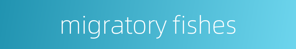 migratory fishes的同义词